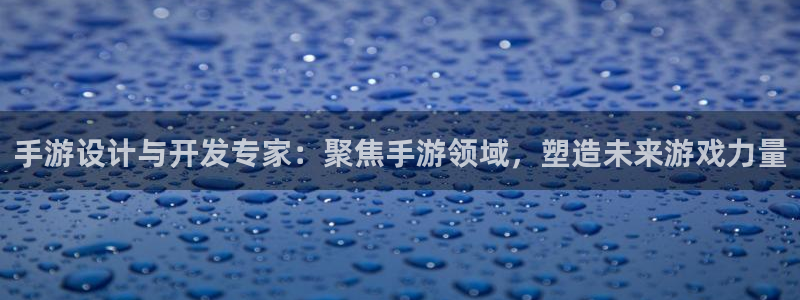 大神28结果预测在线：手游设计与开发专家：聚焦手游领域，塑造